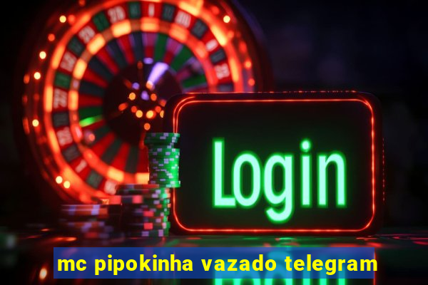 mc pipokinha vazado telegram